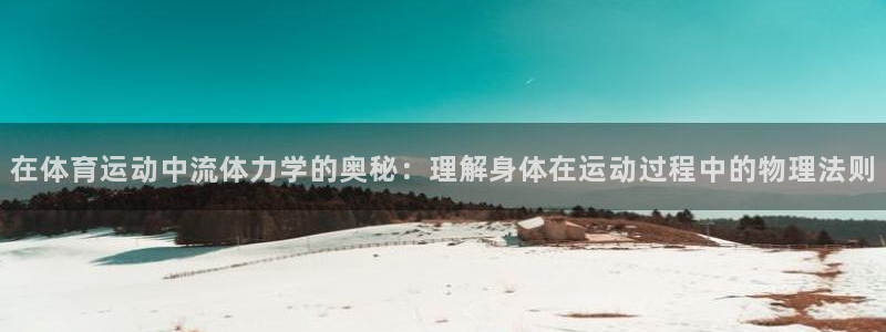 betway西汉姆：在体育运动中流体力学的奥秘：理解身体在运动过程中的物理法则
