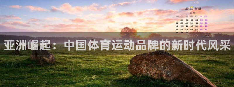 必威betway西汉姆联：亚洲崛起：中国体育运动品牌的新时代风采